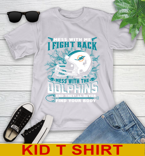 NFL Football Miami Dolphins Mess With Me I Fight Back Mess With My Team And They'll Never Find Your Body Shirt Youth T-Shirt 4