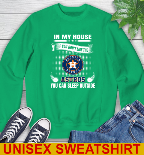 Houston Astros MLB Baseball In My House If You Don't Like The  Astros You Can Sleep Outside Shirt Sweatshirt 8