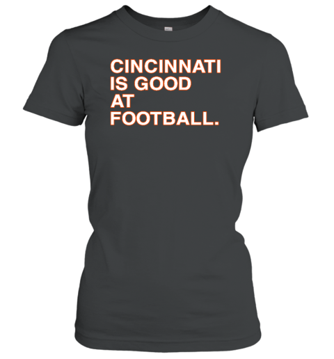 Cincinnati Is Good At Football Women's T