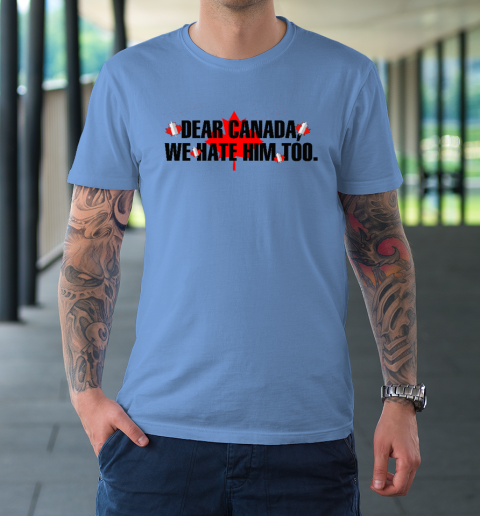 Dear Canada We Hate Him Too Anti Trump T-Shirt 7