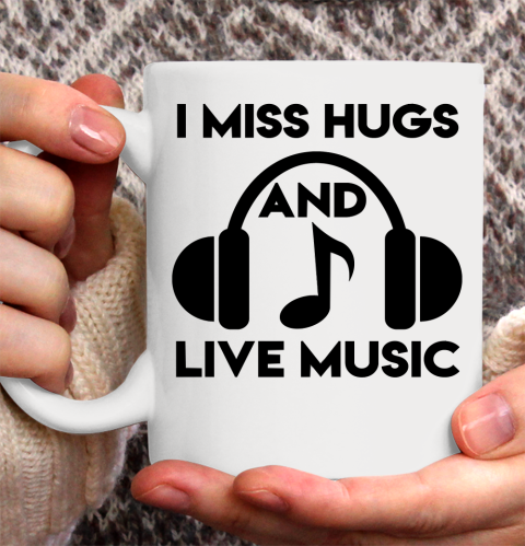 I Miss Hugs And Live Music Ceramic Mug 11oz