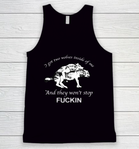 I Have Two Wolves Inside Of Me, And They Won't Stop Fucking Tank Top