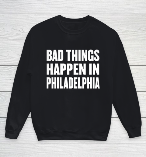 Bad Things Happen In Philadelphia Shirt Trump Quote Debate Youth Sweatshirt
