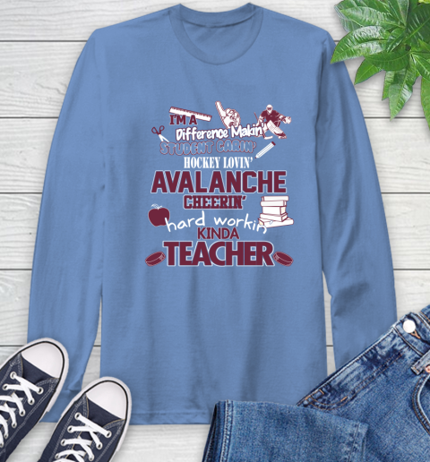 Colorado Avalanche NHL I'm A Difference Making Student Caring Hockey Loving Kinda Teacher Long Sleeve T-Shirt 12