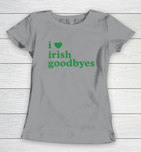 St Patricks Day I Love Irish Goodbyes I Heart Irish Goodbyes Women's T-Shirt 3