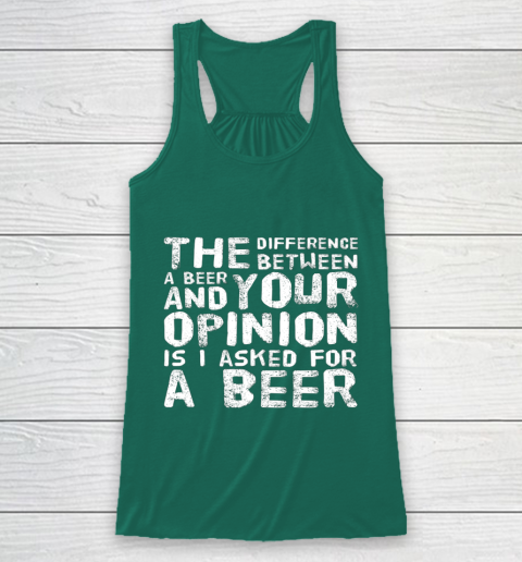 The difference between a beer and your opinion funny beer Racerback Tank 5