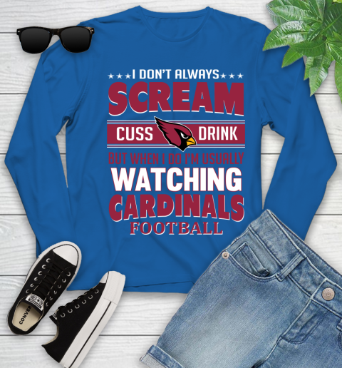 Arizona Cardinals NFL Football I Scream Cuss Drink When I'm Watching My Team Youth Long Sleeve 10