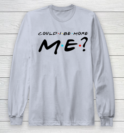 Matthew Perry t shirt Could I Be More Me Funny Long Sleeve T-Shirt 4