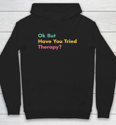 Ok But Have You Tried Therapy Hoodie