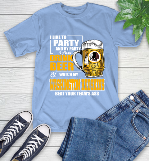 NFL I Like To Party And By Party I Mean Drink Beer and Watch My Washington Redskins Beat Your Team's Ass Football T-Shirt 12