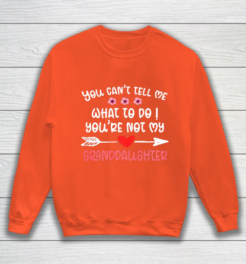 You Can t Tell Me What To Do You re Not My Granddaughter Sweatshirt 3