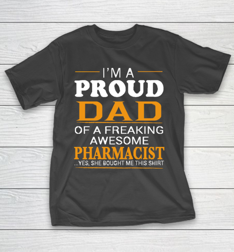 Father's Day Funny Gift Ideas Apparel  Proud Dad of Freaking Awesome PHARMACIST She bought me this T-Shirt