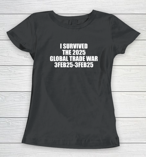 I Survived The 2025 Global Trade War 3Feb25 Women's T-Shirt