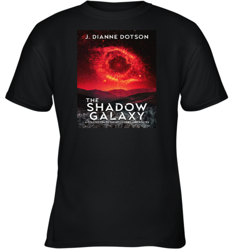 J Dianne Dotson The Shadow Galaxy A Collection Of Short Stories And Poetry Youth T-Shirt