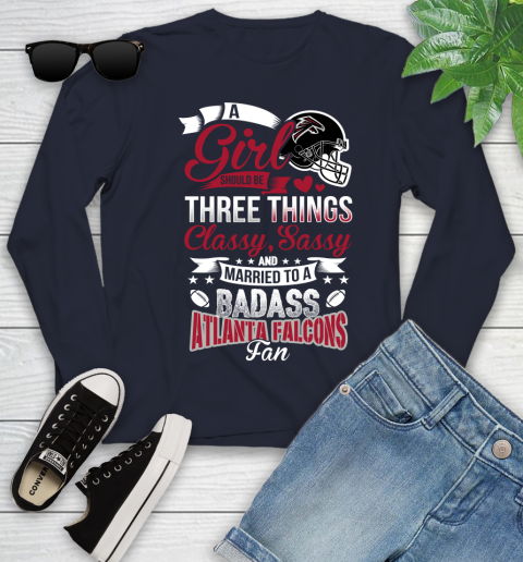 Atlanta Falcons NFL Football A Girl Should Be Three Things Classy Sassy And A Be Badass Fan Youth Long Sleeve 2