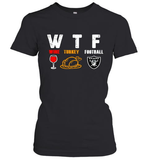 WTF Wine Turkey Football Oakland Raiders Thanksgiving Women's T-Shirt