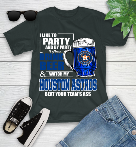 MLB I Like To Party And By Party I Mean Drink Beer And Watch My Houston Astros Beat Your Team's Ass Baseball Youth T-Shirt 6