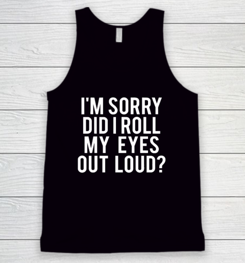 Did I Roll My Eyes Out Loud Funny Sarcastic Tank Top