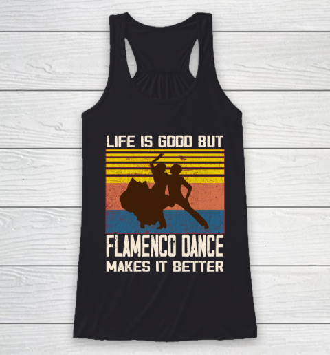 Life is good but Flamenco Dance makes it better Racerback Tank