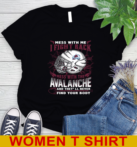 NHL Hockey Colorado Avalanche Mess With Me I Fight Back Mess With My Team And They'll Never Find Your Body Shirt Women's T-Shirt
