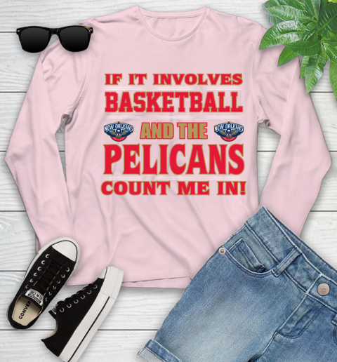 NBA If It Involves Basketball And New Orleans Pelicans Count Me In Sports Youth Long Sleeve 10