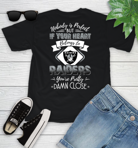 NFL Football Oakland Raiders Nobody Is Perfect But If Your Heart Belongs To Raiders You're Pretty Damn Close Shirt Youth T-Shirt