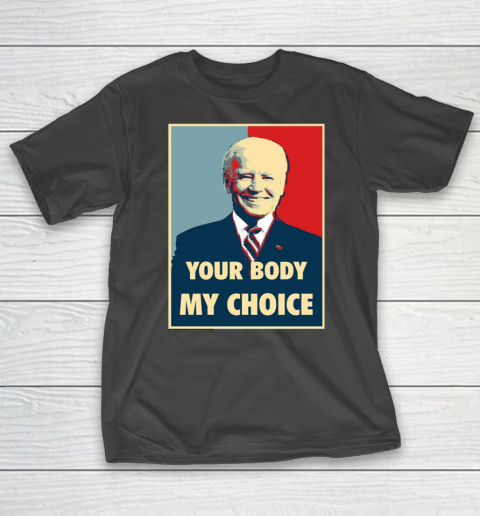 Your Body My Choice  Joe Biden Fuck T-Shirt