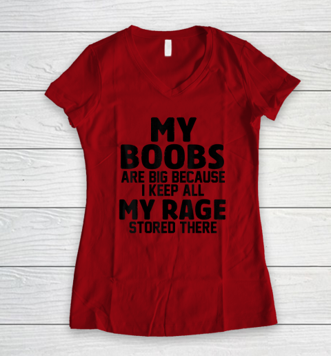 My Boobs Are Big Because I Keep All My Rage Stored There Women's V-Neck T-Shirt 5