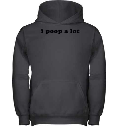Shirts That Go Hard I Poop A Lot Youth Hoodie