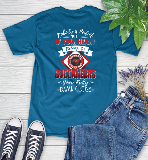 NFL Football Tampa Bay Buccaneers Nobody Is Perfect But If Your Heart Belongs To Buccaneers You're Pretty Damn Close Shirt Women's T-Shirt 8
