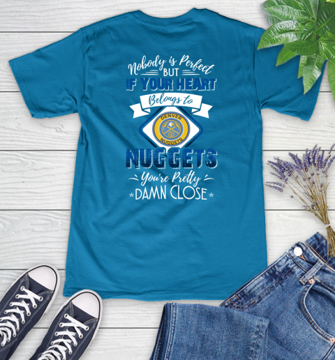 NBA Basketball Denver Nuggets Nobody Is Perfect But If Your Heart Belongs To Nuggets You're Pretty Damn Close Shirt Women's V-Neck T-Shirt 5