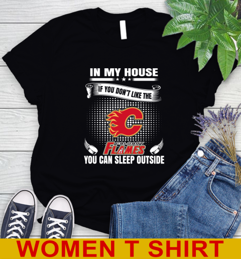 Calgary Flames NHL Hockey In My House If You Don't Like The Flames You Can Sleep Outside Shirt Women's T-Shirt
