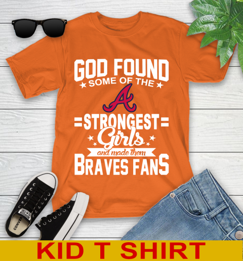 Atlanta Braves MLB Baseball God Found Some Of The Strongest Girls Adoring Fans Youth T-Shirt 8
