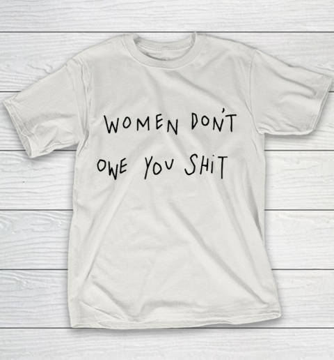 Women Don't Owe You Shit Shirt Feminist Womens Gift Youth T-Shirt 8