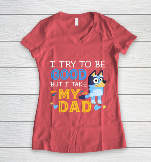 Bluey Dad try to be good but I take after my Dad Women's V-Neck T-Shirt 4