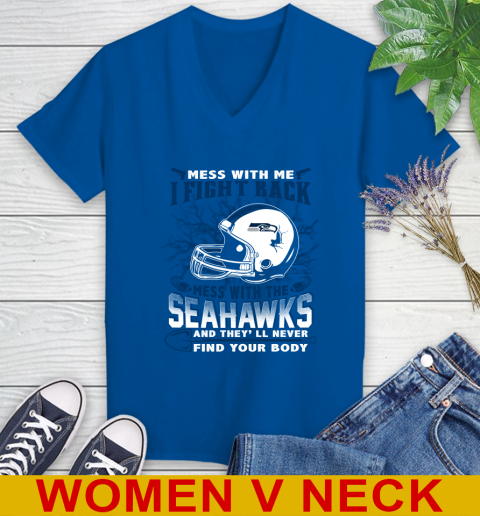 NFL Football Seattle Seahawks Mess With Me I Fight Back Mess With My Team And They'll Never Find Your Body Shirt Women's V-Neck T-Shirt 9