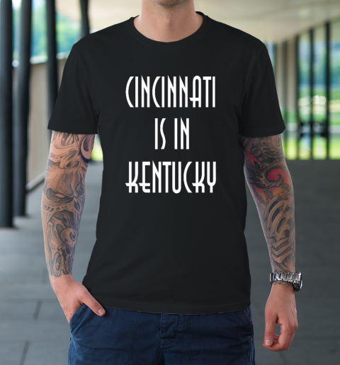 Funny Cincinnati Is In Kentucky T-Shirt 2