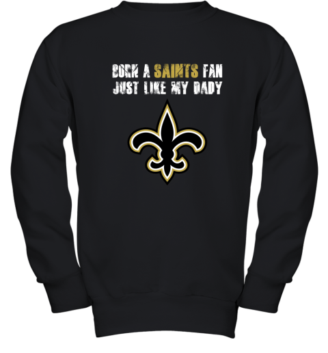 New Orleans Saints Born A Saints Fan Just Like My Daddy Youth Sweatshirt