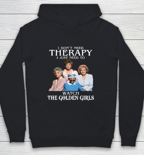 Golden Girls Tshirt I Don't Need Therapy I Just Need To Watch The Golden Girls Youth Hoodie