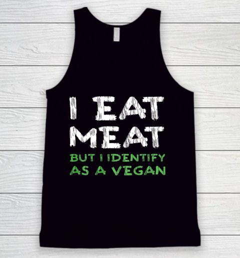 I Eat Meat But I Identify As A Vegan Funny Vegetarian Tank Top