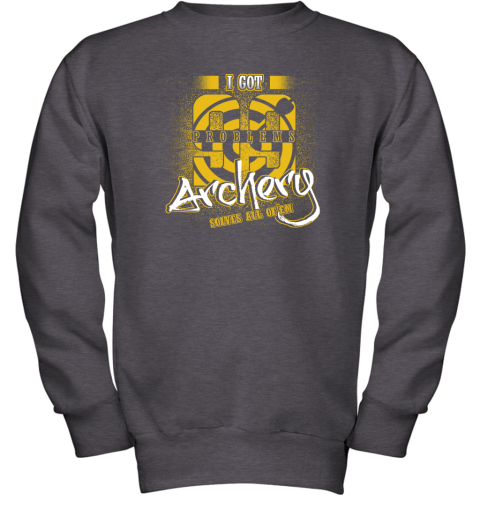 I Got 99 Problems ARCHERY Solves All Of'em Youth Sweatshirt 4 I Got 99 Problems ARCHERY Solves All Of'em Youth Sweatshirt - Image 4