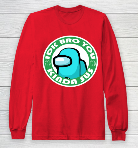 Among Us Shirt Idk Bro You Kinda Sus Long Sleeve T-Shirt 7