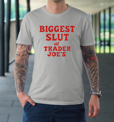 Biggest Slut At Trader Joe's T-Shirt 8