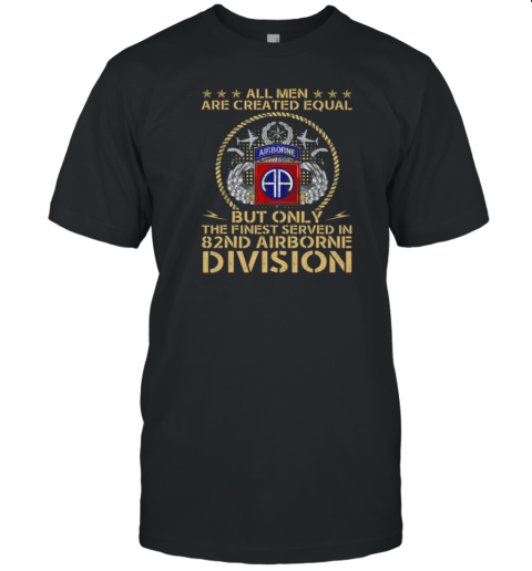 All Men Are Created Equal But Only The Finest Served In Division T-Shirt