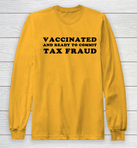 Vaccinated And Ready To Commit Tax Fraud Long Sleeve T-Shirt 2