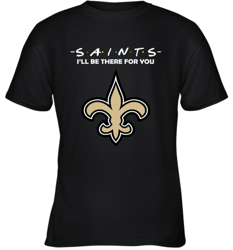 I'll Be There For You NEW ORLEANS SAINTS FRIENDS Movie NFL Shirts Youth T-Shirt