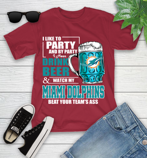 NFL I Like To Party And By Party I Mean Drink Beer and Watch My Miami Dolphins Beat Your Team's Ass Football Youth T-Shirt 14