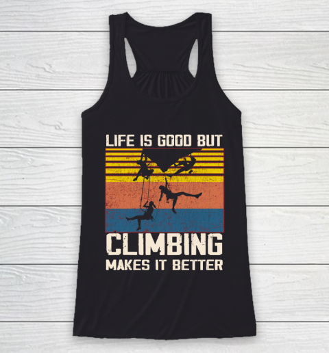 Life is good but Climbing makes it better Racerback Tank