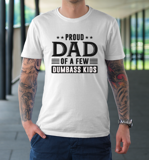 Proud Dad Of A Few Dumbass Kids T-Shirt