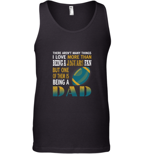 I Love More Than Being A Jaguars Fan Being A Dad Football Tank Top